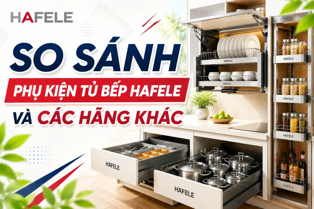 So sánh phụ kiện tủ bếp Häfele và các hãng khác 1 So sánh phụ kiện tủ bếp Häfele và các hãng khác